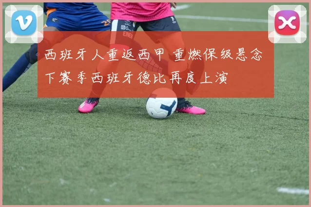 西班牙人重返西甲 重燃保级悬念 下赛季西班牙德比再度上演