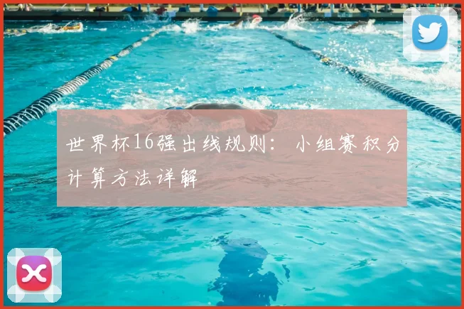 世界杯16强出线规则：小组赛积分计算方法详解