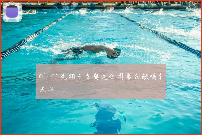 milet亮相东京奥运会闭幕式献唱引关注